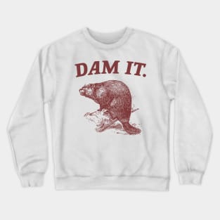 Dam It / Funny Beaver Meme Crewneck Sweatshirt